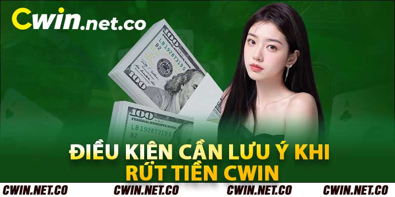 Rút Tiền Cwin Đơn Giản Với Quy Trình Nhanh Gọn Lẹ Chỉ 1 Phút 2 Điều kiện cần lưu ý khi rút tiền cwin