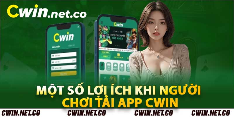 Tải App Cwin - Hướng Dẫn Nhanh Chóng Chi Tiết Nhất 4 Một số lợi ích khi người chơi tải app Cwin