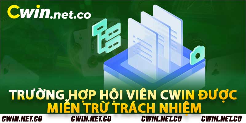 Miễn Trừ Trách Nhiệm Giữa Thành Viên Và Nhà Cái Cwin 2 Trường hợp hội viên Cwin được miễn trừ trách nhiệm