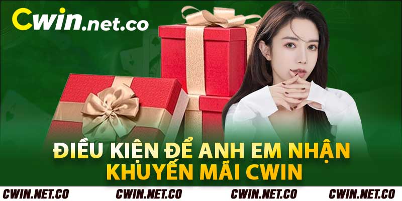 Tổng Hợp Khuyến Mãi Cwin - Cùng Những Sự Kiện Vô Cùng Hấp Dẫn 4 Điều kiện để anh em nhận khuyến mãi Cwin