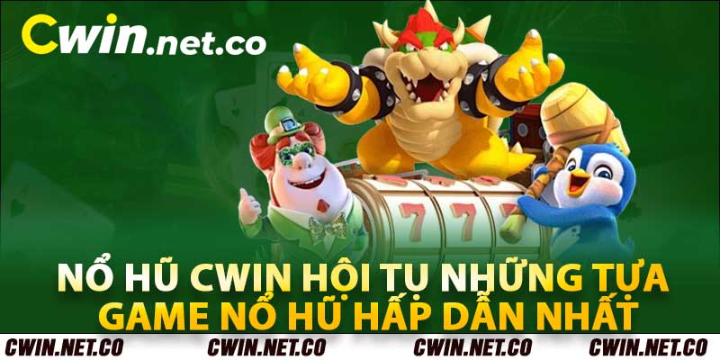 Nổ Hũ Cwin - Sảnh Chơi Nổ Hũ Uy Tín Hàng Đầu Việt Nam 3 Nổ hũ Cwin hội tụ những tựa game nổ hũ hấp dẫn nhất