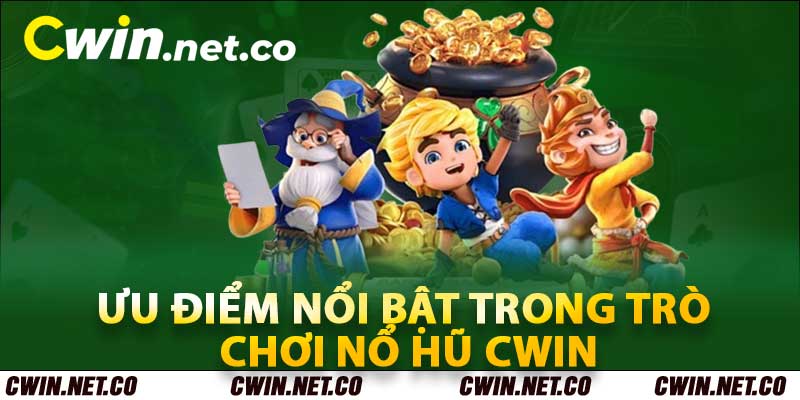 Nổ Hũ Cwin - Sảnh Chơi Nổ Hũ Uy Tín Hàng Đầu Việt Nam 4 Ưu điểm nổi bật trong trò chơi nổ hũ Cwin