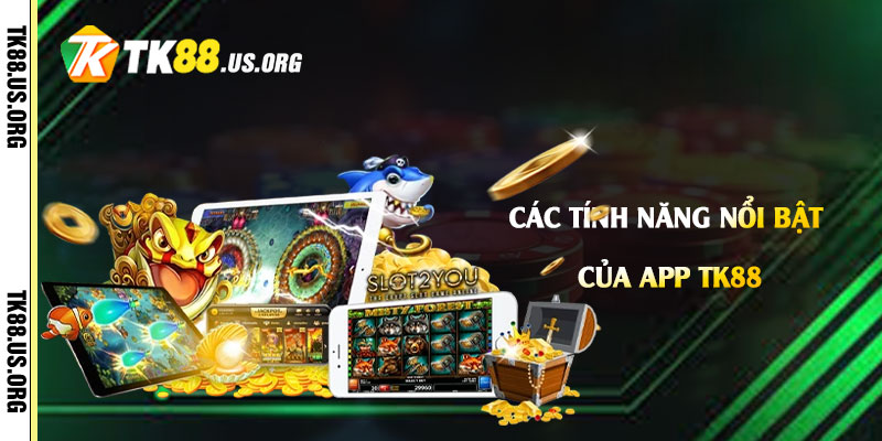 Các tính năng nổi bật của App Tk88