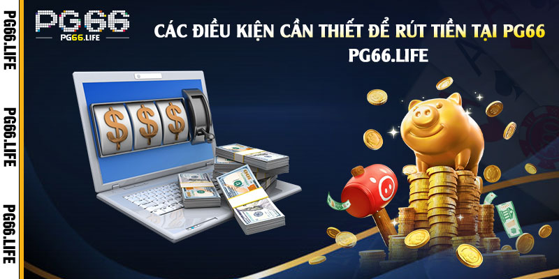 Các-Điều-Kiện-Cần-Thiết-Để-Rút-Tiền-Tại-Pg66